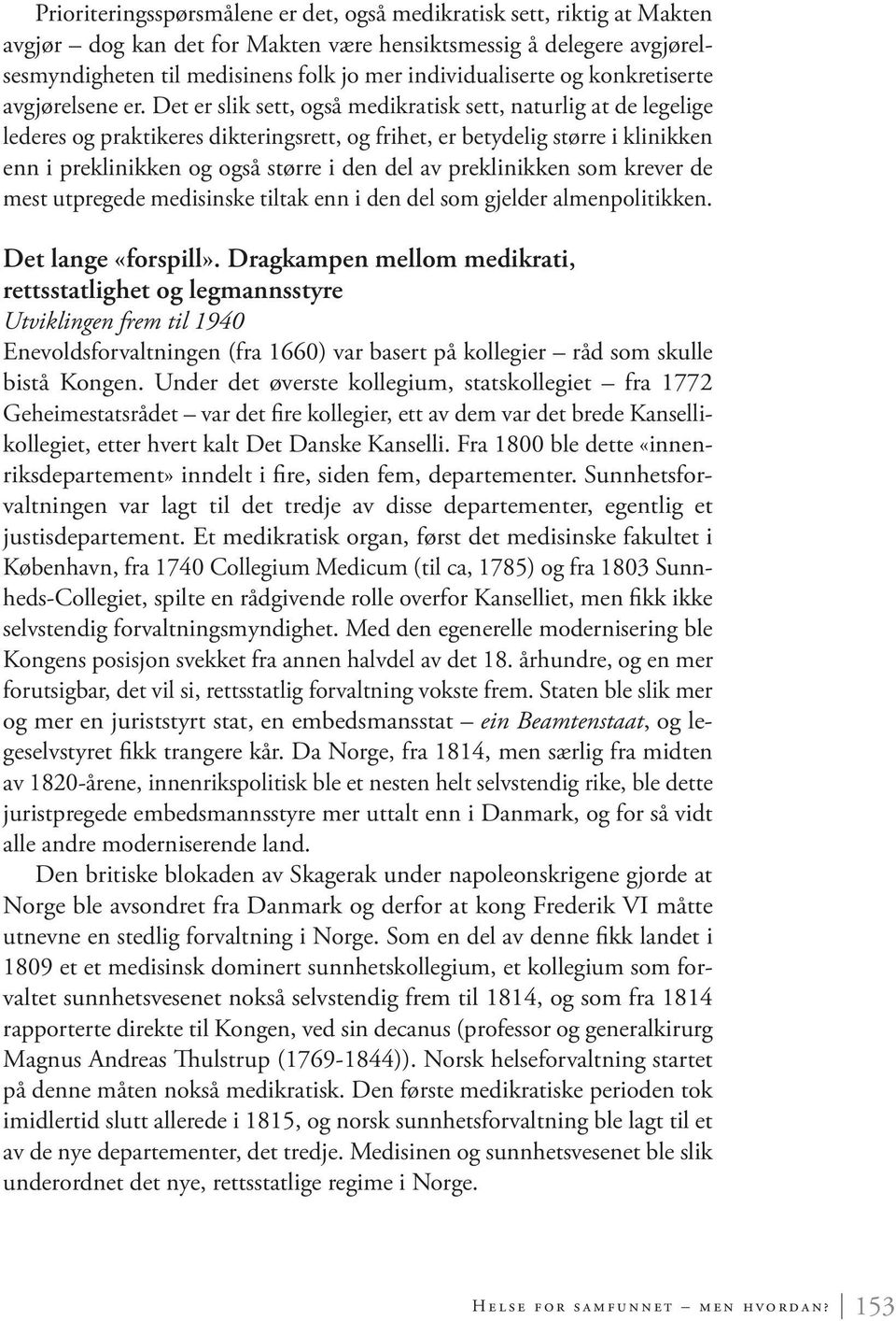 Det er slik sett, også medikratisk sett, naturlig at de legelige lederes og praktikeres dikteringsrett, og frihet, er betydelig større i klinikken enn i preklinikken og også større i den del av