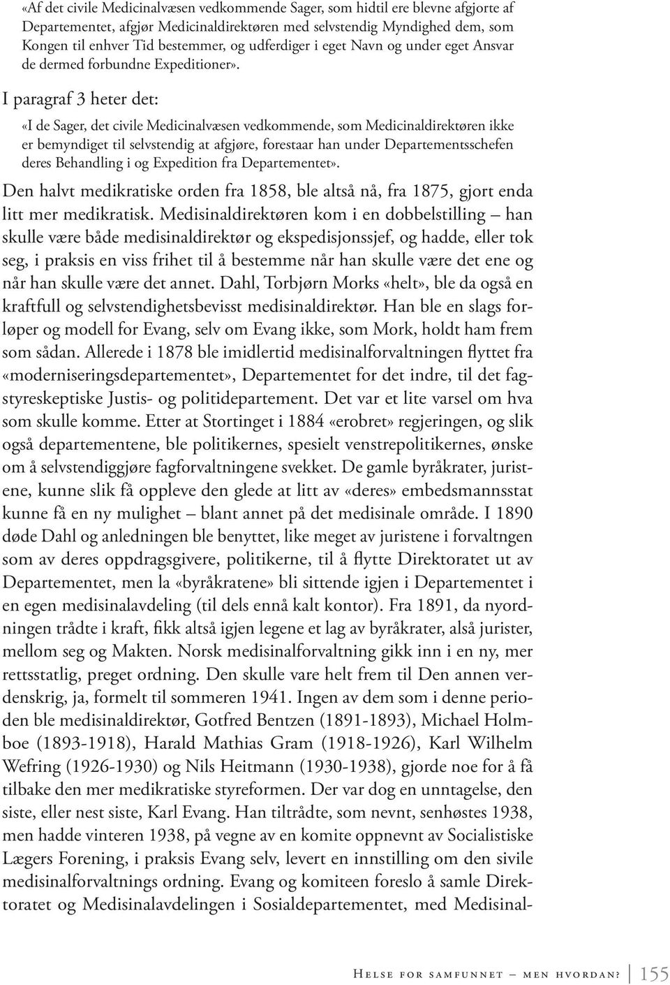 I paragraf 3 heter det: «I de Sager, det civile Medicinalvæsen vedkommende, som Medicinaldirektøren ikke er bemyndiget til selvstendig at afgjøre, forestaar han under Departementsschefen deres