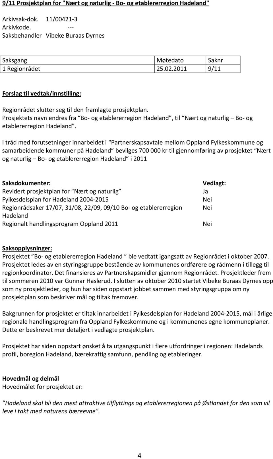 Prosjektets navn endres fra Bo og etablererregion Hadeland, til Nært og naturlig Bo og etablererregion Hadeland.