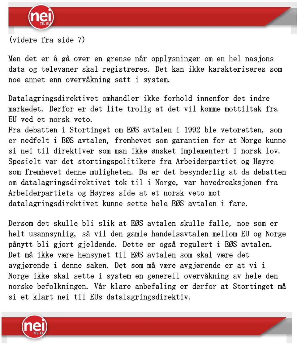 Fra debatten i Stortinget om EØS avtalen i 1992 ble vetoretten, som er nedfelt i EØS avtalen, fremhevet som garantien for at Norge kunne si nei til direktiver som man ikke ønsket implementert i norsk