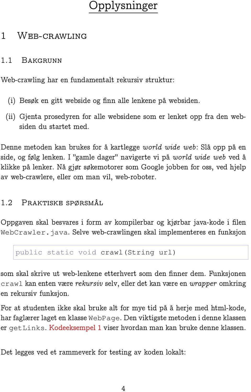 I gamle dager navigerte vi på world wide web ved å klikke på lenker. Nå gjør søkemotorer som Google jobben for oss, ved hjelp av web-crawlere, eller om man vil, web-roboter. 1.