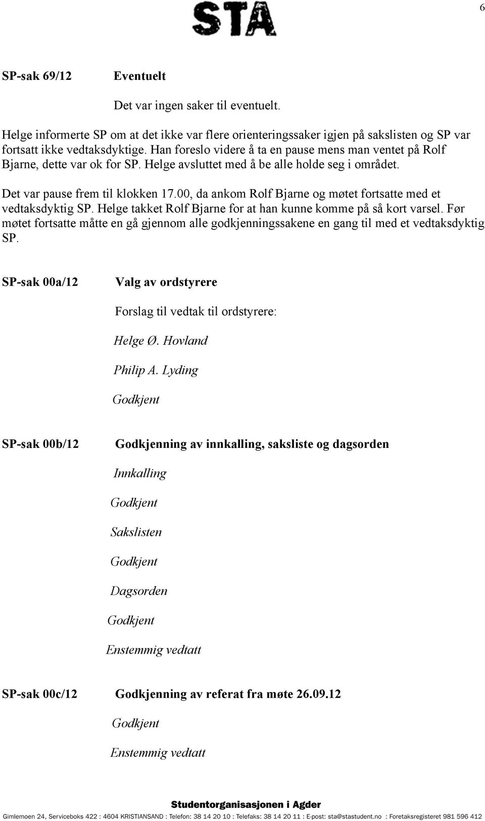 00, da ankom Rolf Bjarne og møtet fortsatte med et vedtaksdyktig SP. Helge takket Rolf Bjarne for at han kunne komme på så kort varsel.