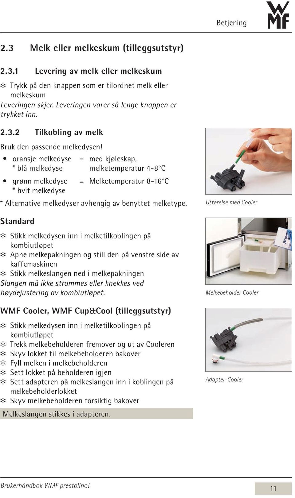 oransje melkedyse = med kjøleskap, * blå melkedyse melketemperatur 4-8 C grønn melkedyse = Melketemperatur 8-16 C * hvit melkedyse * Alternative melkedyser avhengig av benyttet melketype.