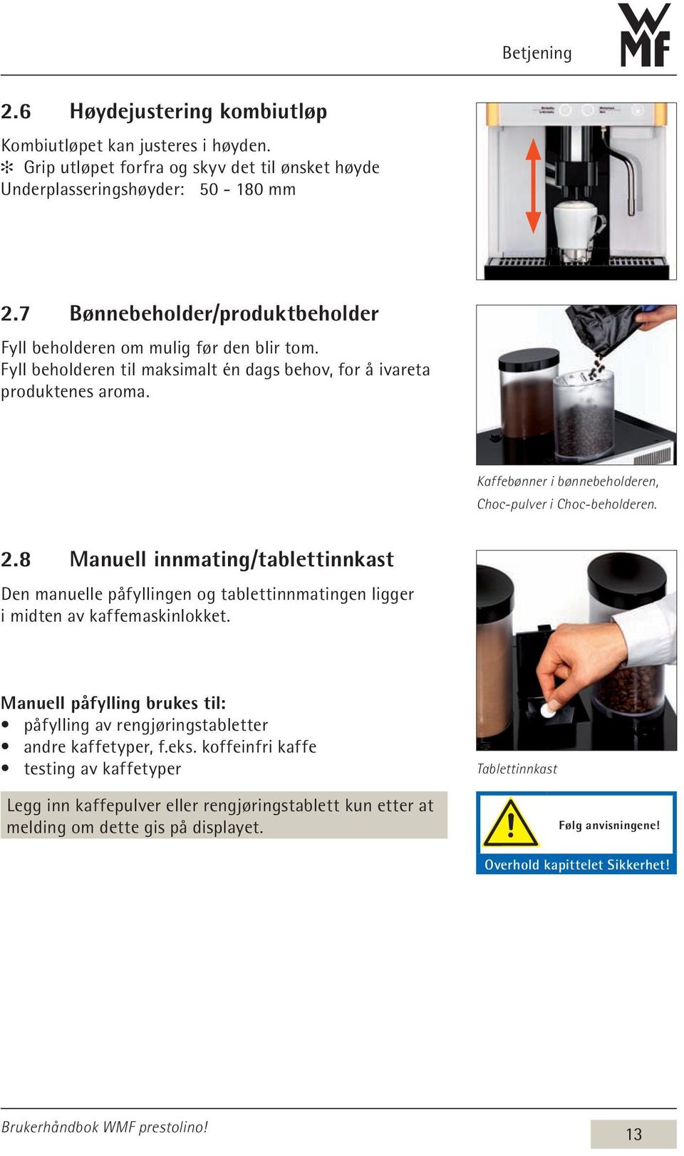 Kaffebønner i bønnebeholderen, Choc-pulver i Choc-beholderen. 2.8 Manuell innmating/tablettinnkast Den manuelle påfyllingen og tablettinnmatingen ligger i midten av kaffemaskinlokket.