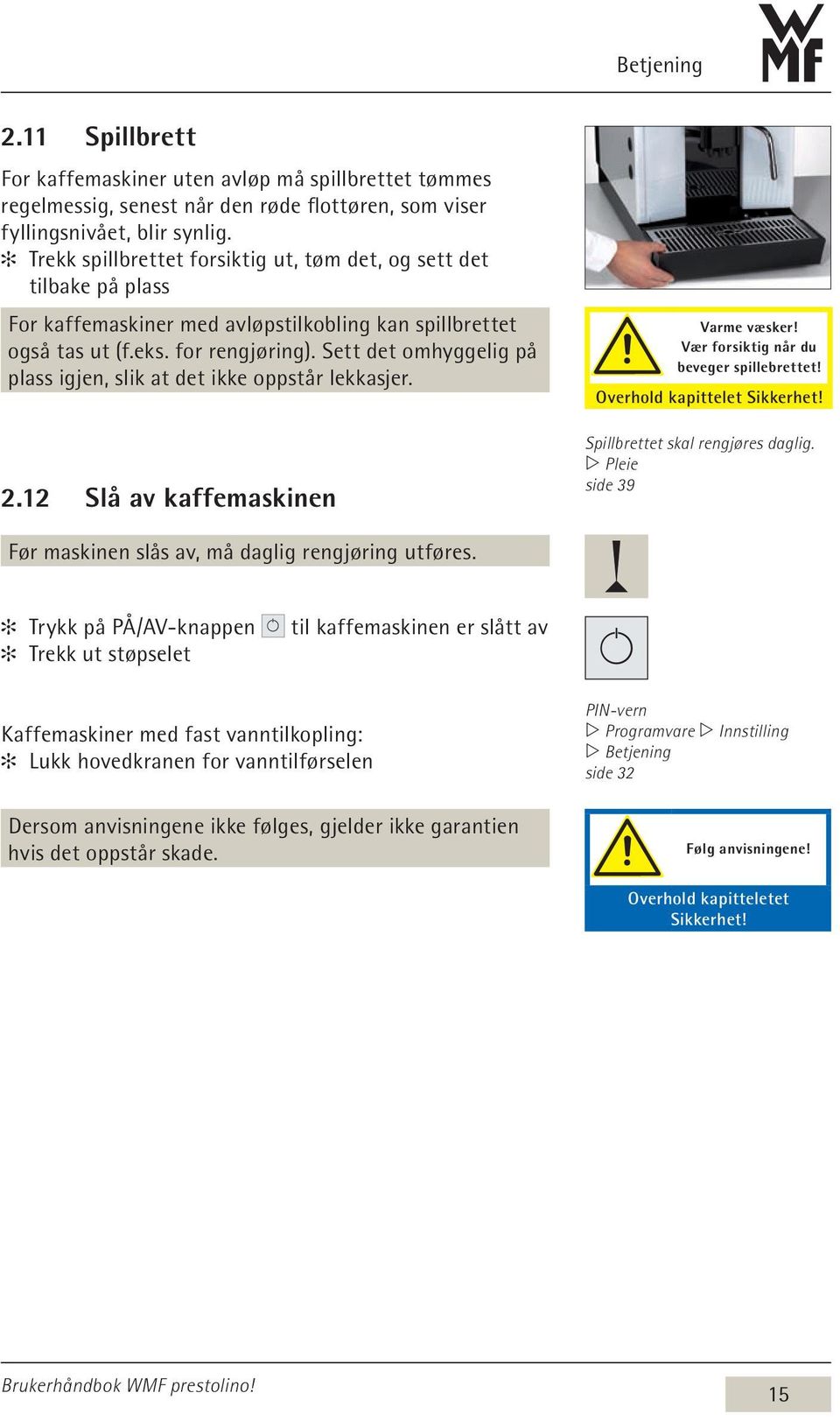 Sett det omhyggelig på plass igjen, slik at det ikke oppstår lekkasjer. 2.12 Slå av kaffemaskinen Varme væsker! Vær forsiktig når du beveger spillebrettet! Overhold kapittelet Sikkerhet!