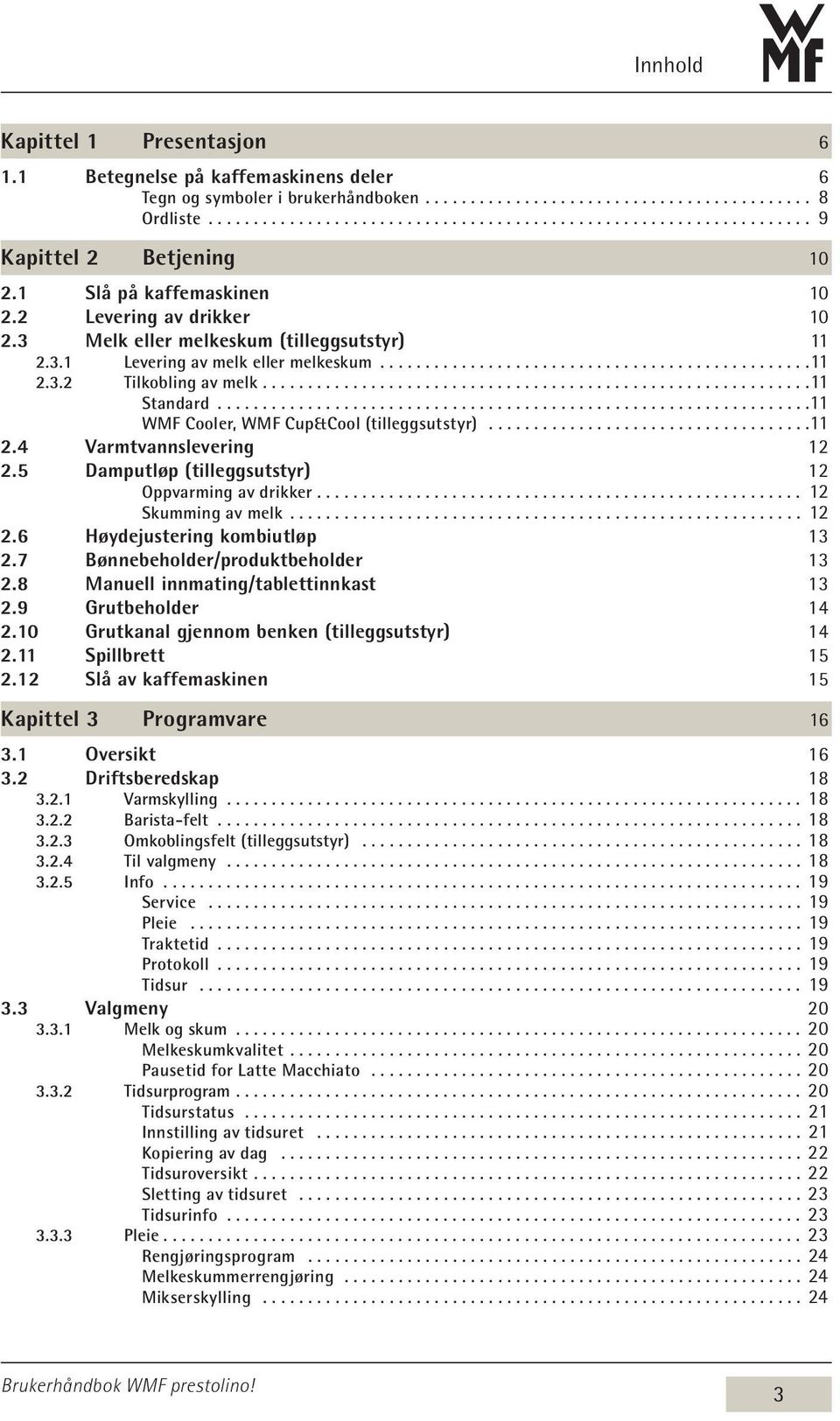 ............................................................11 Standard...11 WMF Cooler, WMF Cup&Cool (tilleggsutstyr)...11 2.4 Varmtvannslevering 12 2.