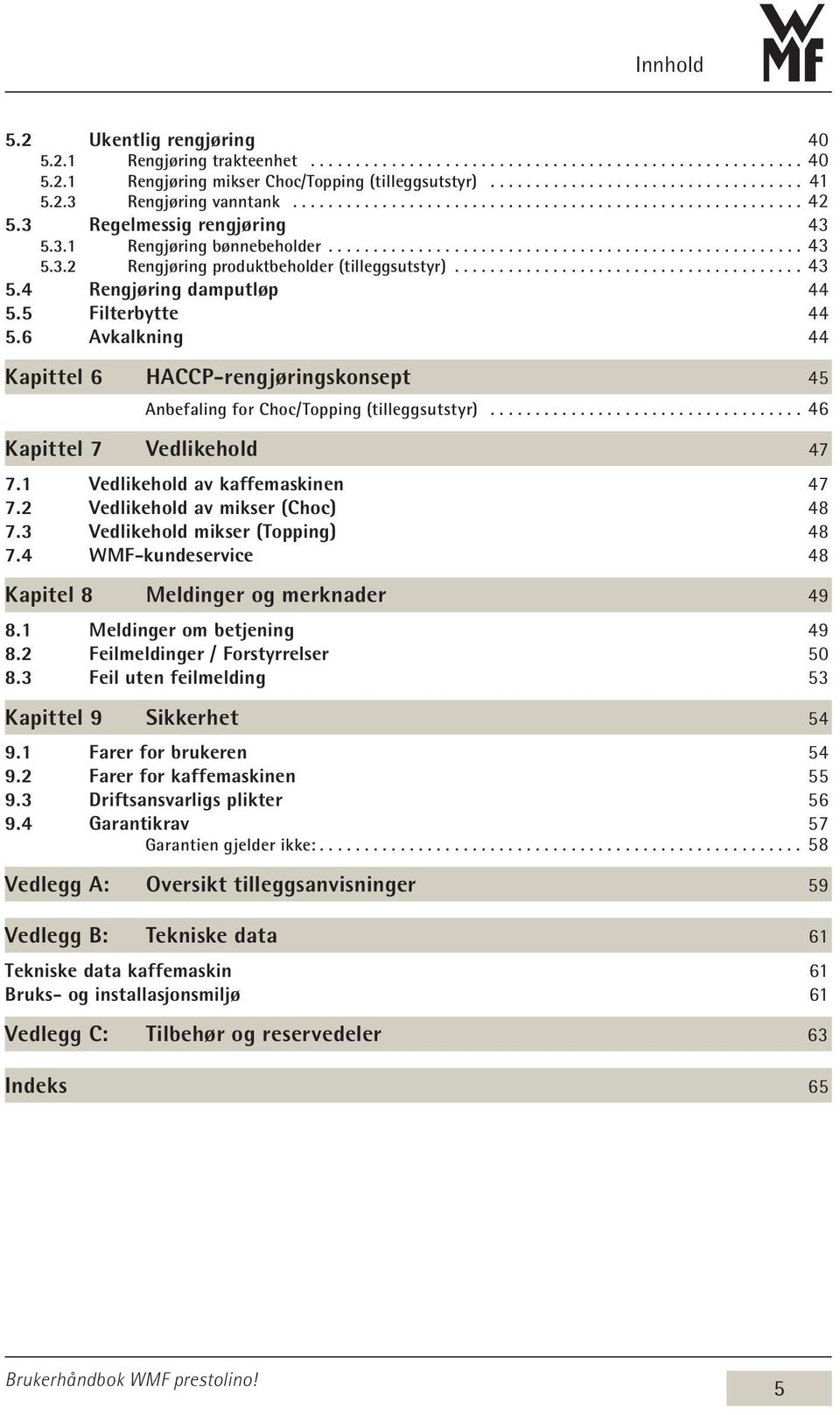 6 Avkalkning 44 Kapittel 6 HACCP-rengjøringskonsept 45 Anbefaling for Choc/Topping (tilleggsutstyr)................................... 46 Kapittel 7 Vedlikehold 47 7.