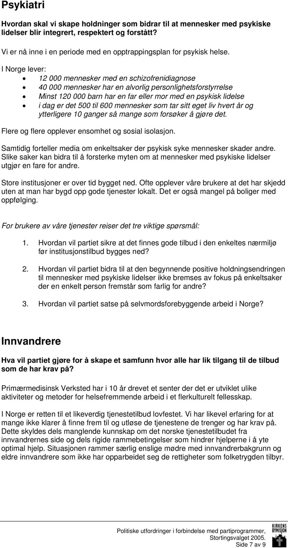 I Norge lever: 12 000 mennesker med en schizofrenidiagnose 40 000 mennesker har en alvorlig personlighetsforstyrrelse Minst 120 000 barn har en far eller mor med en psykisk lidelse i dag er det 500