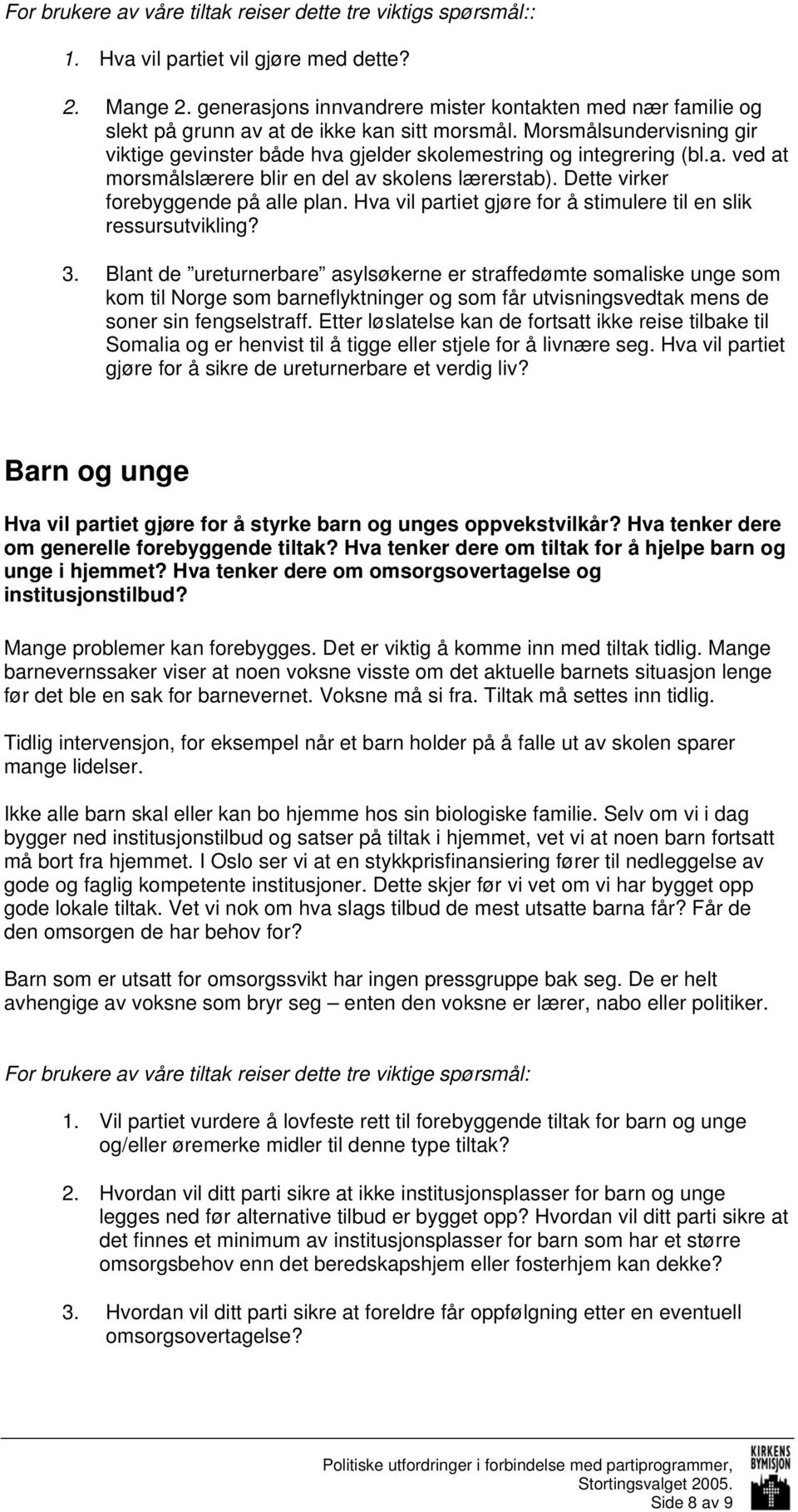 a. ved at morsmålslærere blir en del av skolens lærerstab). Dette virker forebyggende på alle plan. Hva vil partiet gjøre for å stimulere til en slik ressursutvikling? 3.