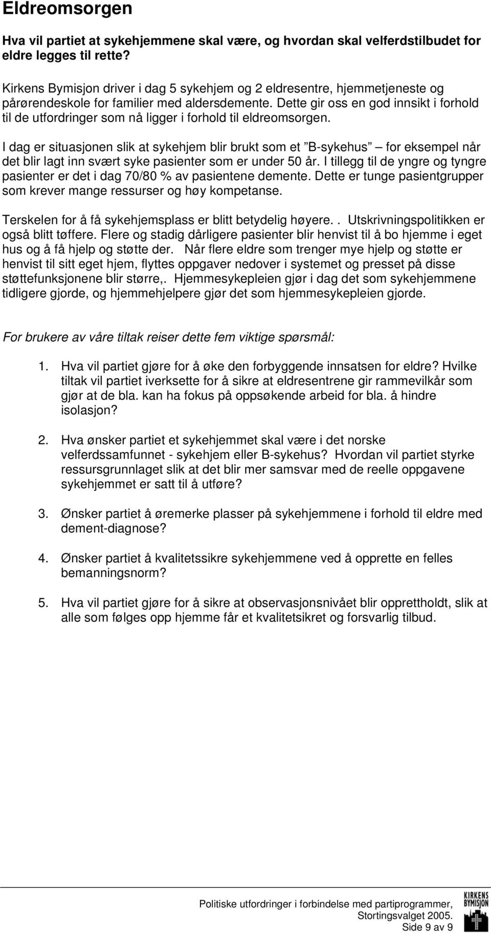 Dette gir oss en god innsikt i forhold til de utfordringer som nå ligger i forhold til eldreomsorgen.