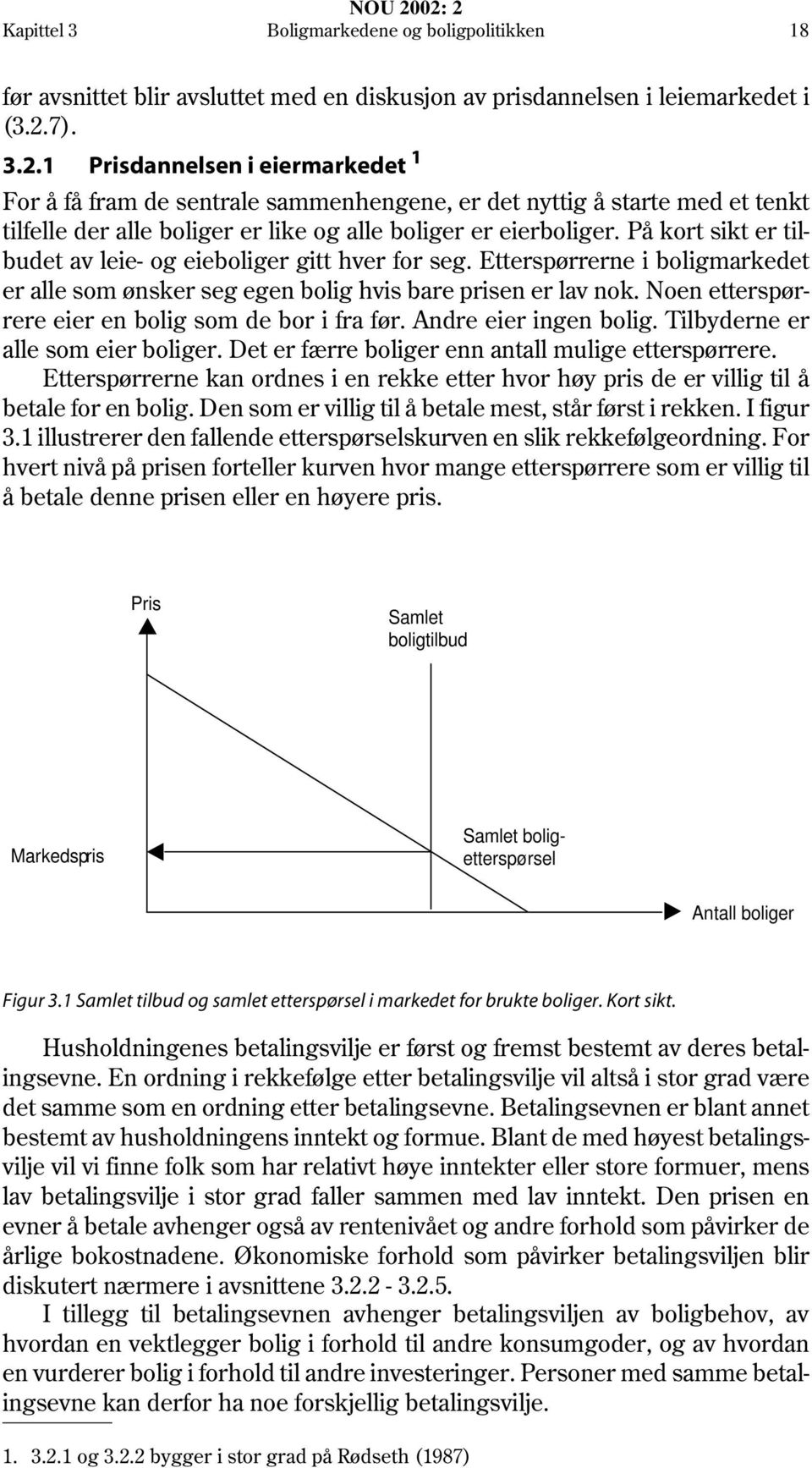 På kort sikt er tilbudet av leie- og eieboliger gitt hver for seg. Etterspørrerne i boligmarkedet er alle som ønsker seg egen bolig hvis bare prisen er lav nok.