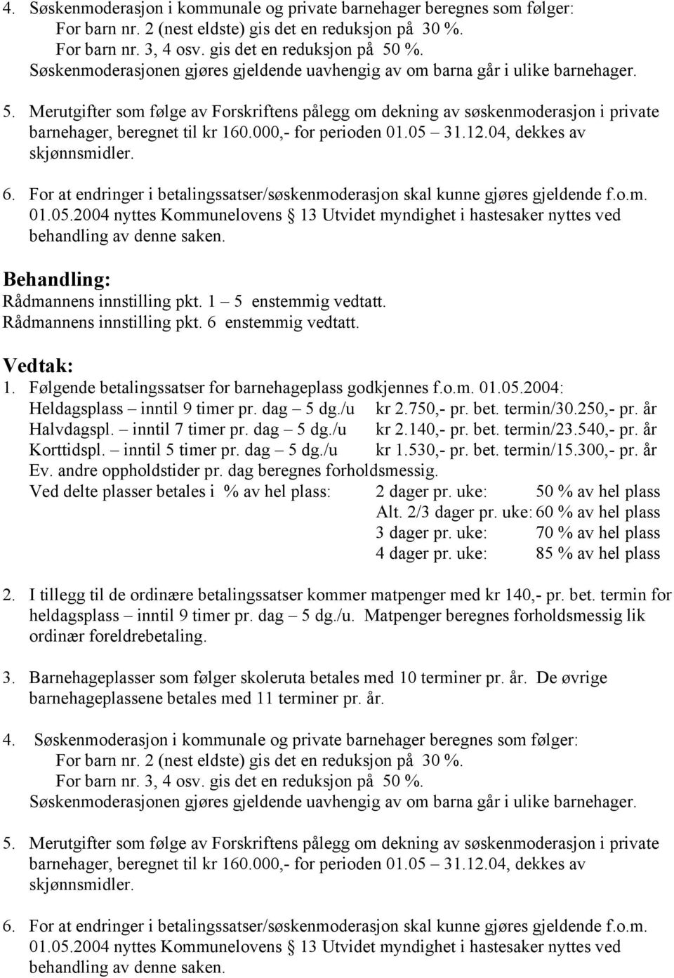 Merutgifter som følge av Forskriftens pålegg om dekning av søskenmoderasjon i private barnehager, beregnet til kr 160.000,- for perioden 01.05 31.12.04, dekkes av skjønnsmidler. 6.