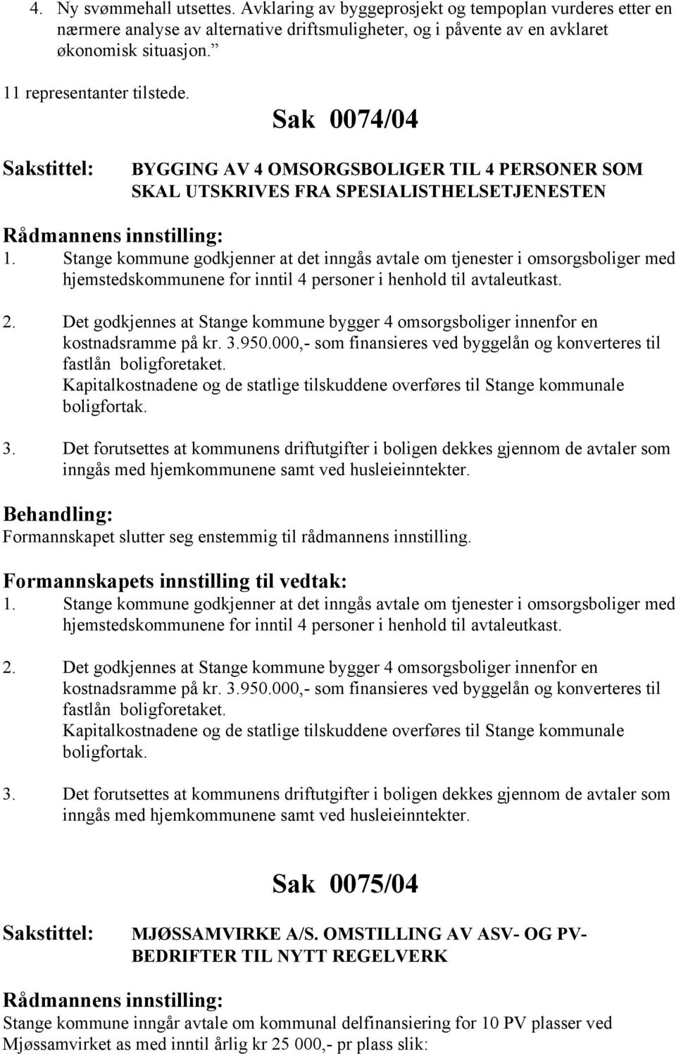 Stange kommune godkjenner at det inngås avtale om tjenester i omsorgsboliger med hjemstedskommunene for inntil 4 personer i henhold til avtaleutkast. 2.