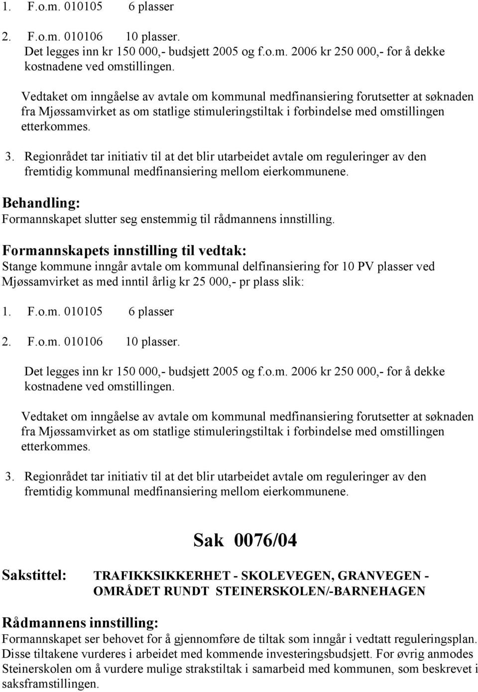 Regionrådet tar initiativ til at det blir utarbeidet avtale om reguleringer av den fremtidig kommunal medfinansiering mellom eierkommunene.