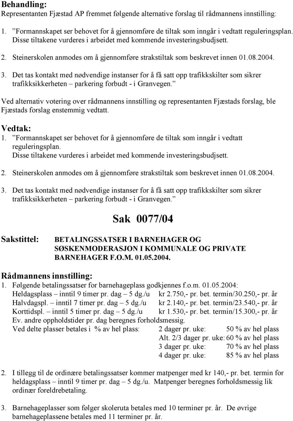 Det tas kontakt med nødvendige instanser for å få satt opp trafikkskilter som sikrer trafikksikkerheten parkering forbudt - i Granvegen.