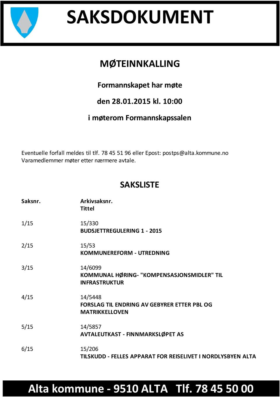 Tittel 1/15 15/330 BUDSJETTREGULERING 1-2015 2/15 15/53 KOMMUNEREFORM - UTREDNING 3/15 14/6099 KOMMUNAL HØRING- "KOMPENSASJONSMIDLER" TIL INFRASTRUKTUR 4/15