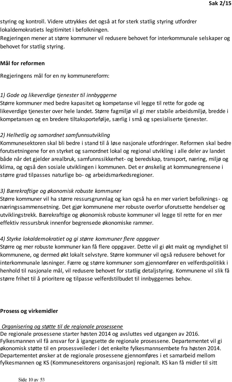 Mål for reformen Regjeringens mål for en ny kommunereform: 1) Gode og likeverdige tjenester til innbyggerne Større kommuner med bedre kapasitet og kompetanse vil legge til rette for gode og