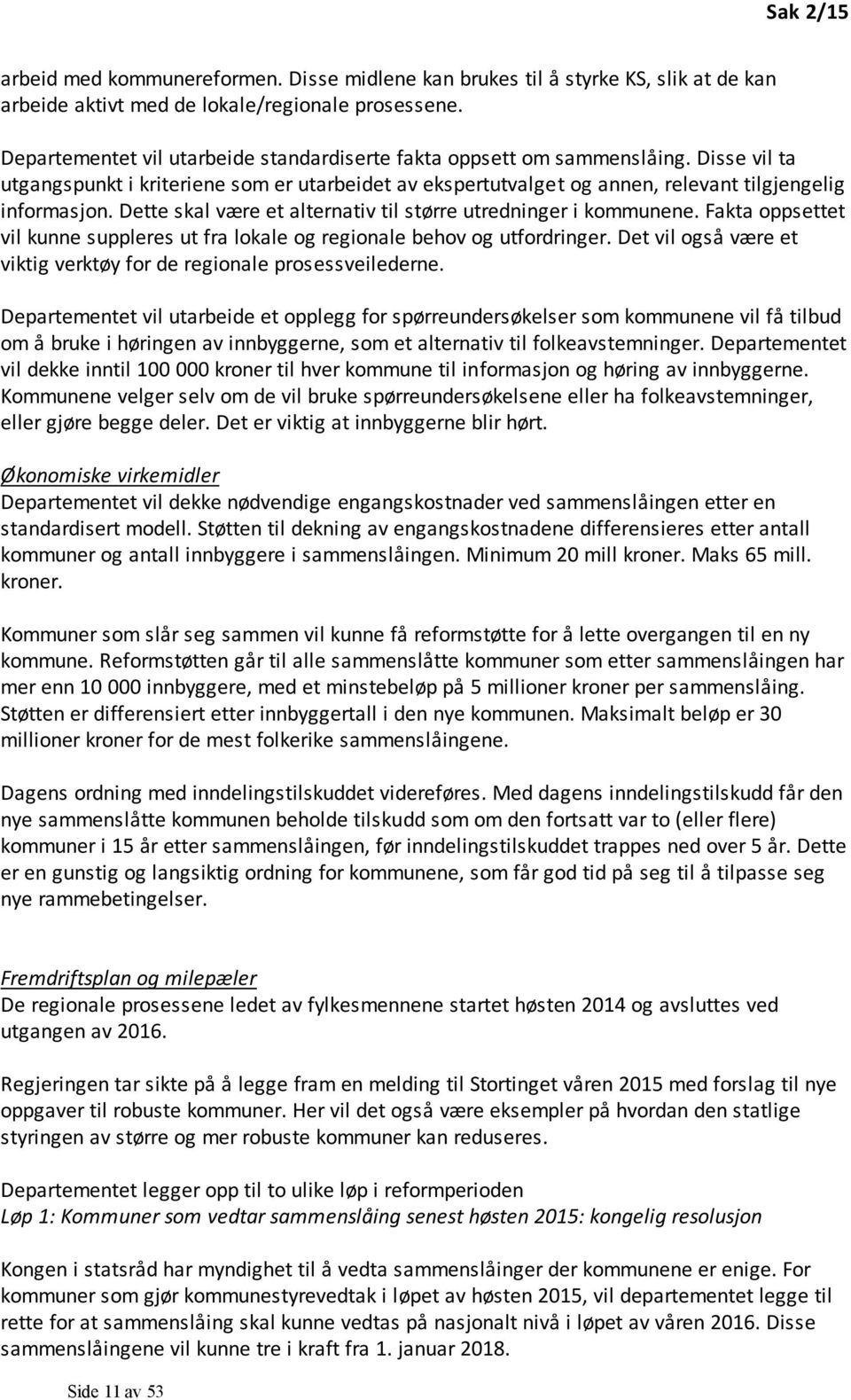 Dette skal være et alternativ til større utredninger i kommunene. Fakta oppsettet vil kunne suppleres ut fra lokale og regionale behov og utfordringer.