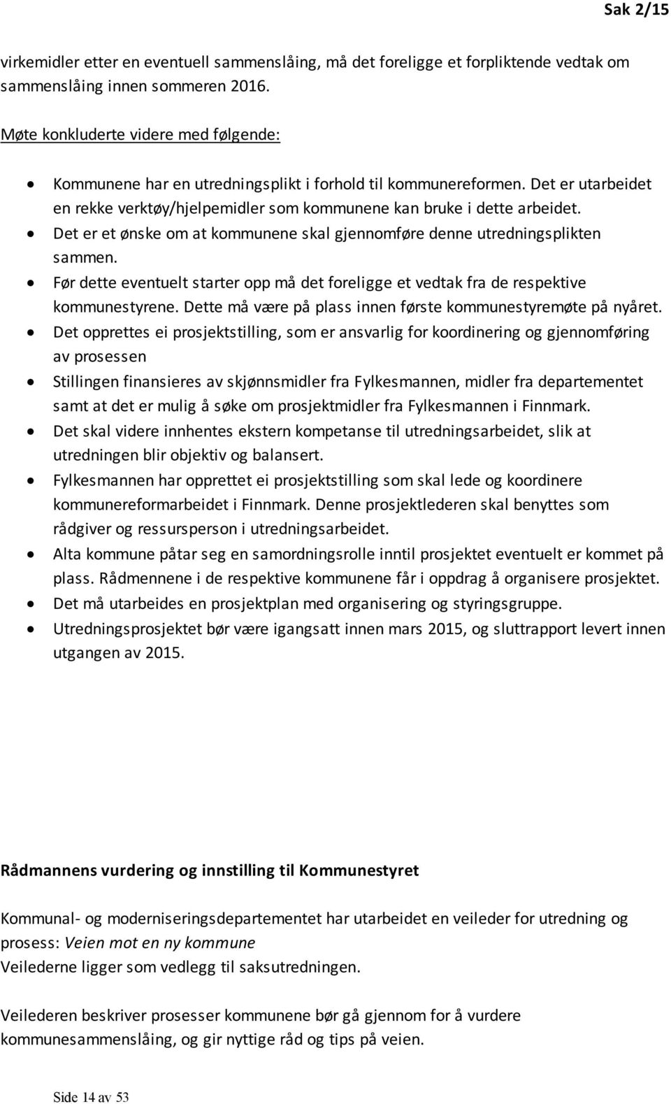 Det er et ønske om at kommunene skal gjennomføre denne utredningsplikten sammen. Før dette eventuelt starter opp må det foreligge et vedtak fra de respektive kommunestyrene.