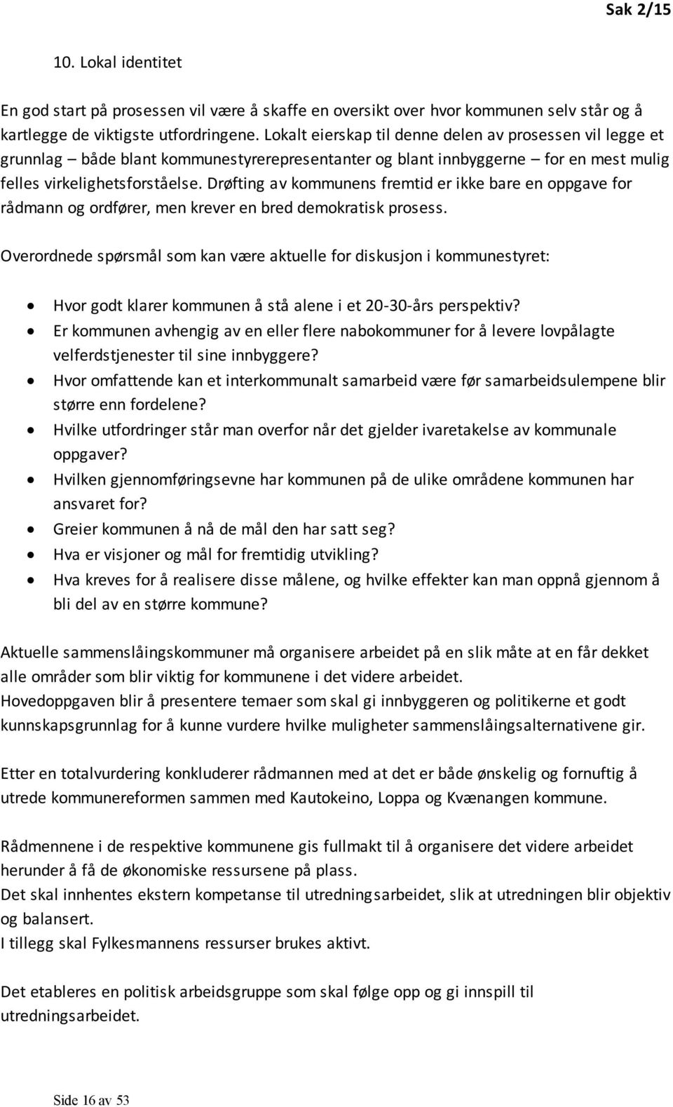 Drøfting av kommunens fremtid er ikke bare en oppgave for rådmann og ordfører, men krever en bred demokratisk prosess.