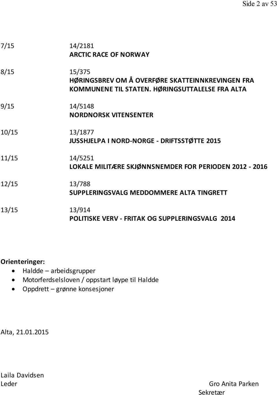 SKJØNNSNEMDER FOR PERIODEN 2012-2016 12/15 13/788 SUPPLERINGSVALG MEDDOMMERE ALTA TINGRETT 13/15 13/914 POLITISKE VERV - FRITAK OG SUPPLERINGSVALG 2014