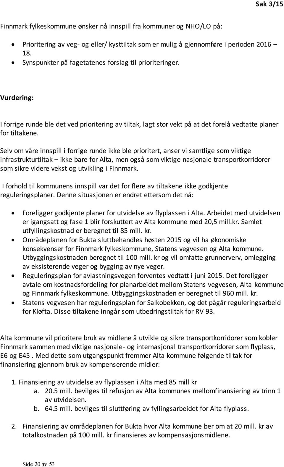 Selv om våre innspill i forrige runde ikke ble prioritert, anser vi samtlige som viktige infrastrukturtiltak ikke bare for Alta, men også som viktige nasjonale transportkorridorer som sikre videre