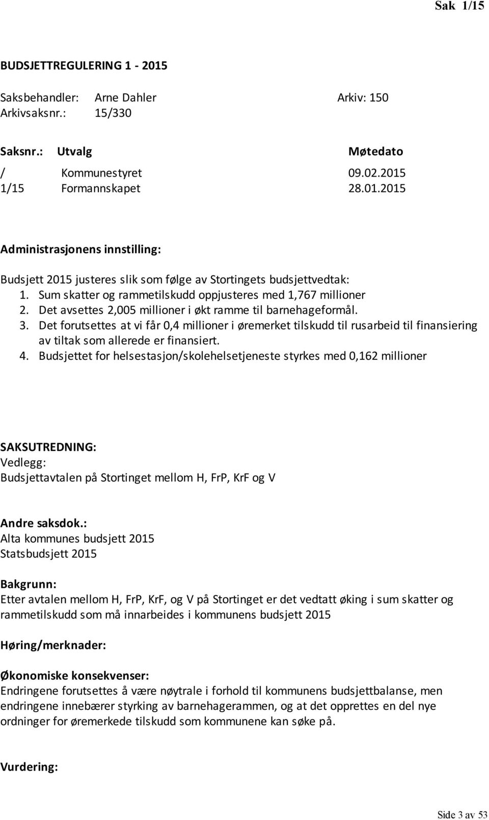 Det forutsettes at vi får 0,4 millioner i øremerket tilskudd til rusarbeid til finansiering av tiltak som allerede er finansiert. 4.