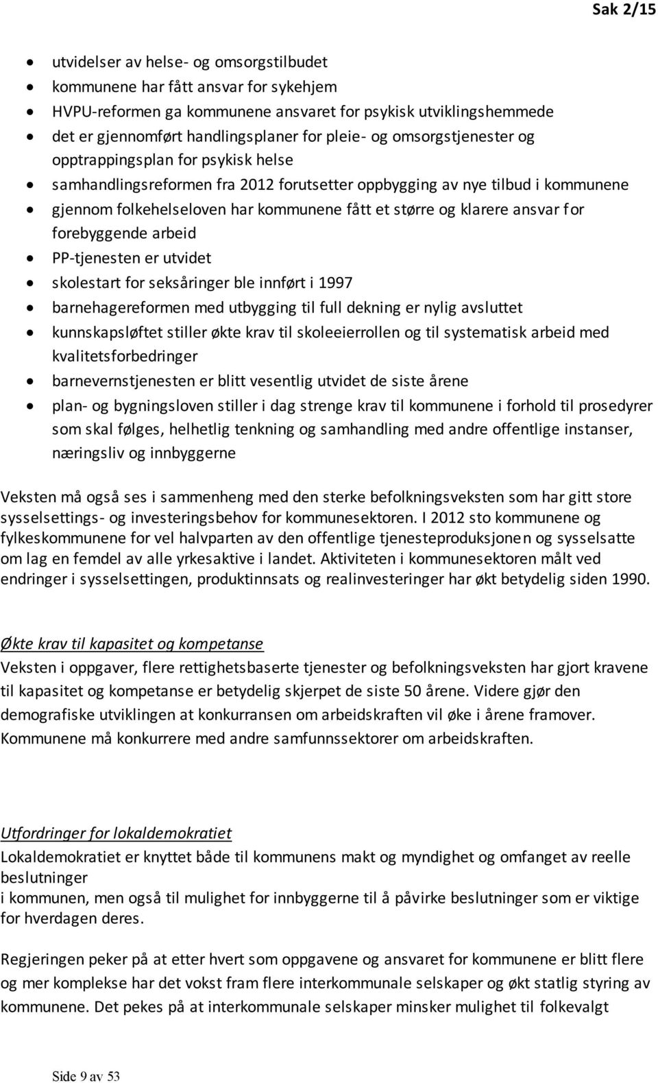 klarere ansvar for forebyggende arbeid PP-tjenesten er utvidet skolestart for seksåringer ble innført i 1997 barnehagereformen med utbygging til full dekning er nylig avsluttet kunnskapsløftet