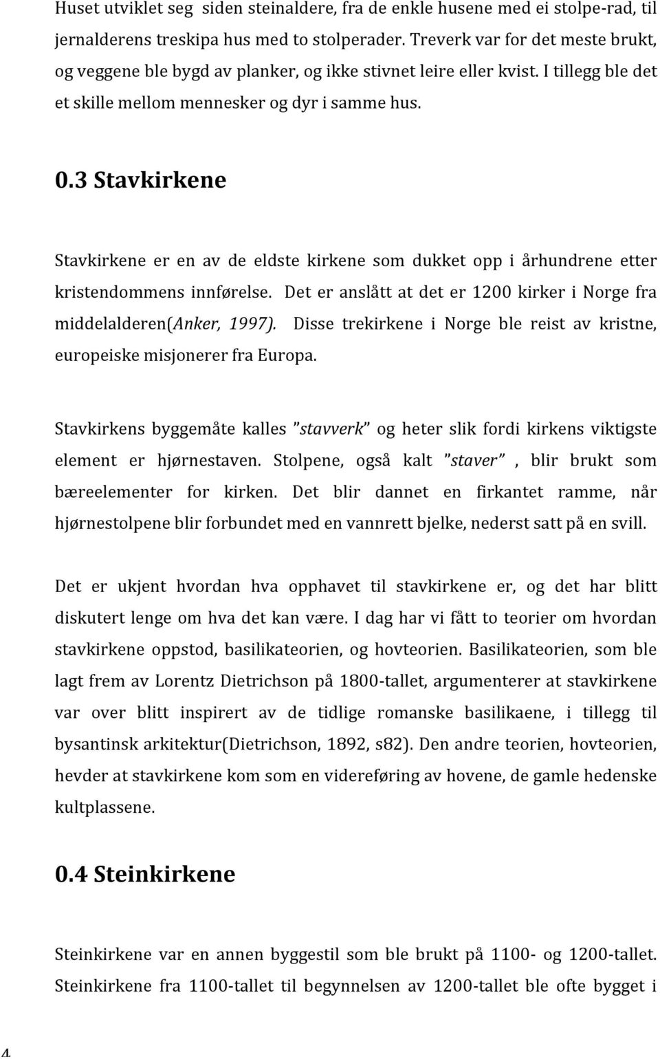 3 Stavkirkene Stavkirkene er en av de eldste kirkene som dukket opp i århundrene etter kristendommens innførelse. Det er anslått at det er 1200 kirker i Norge fra middelalderen(anker, 1997).