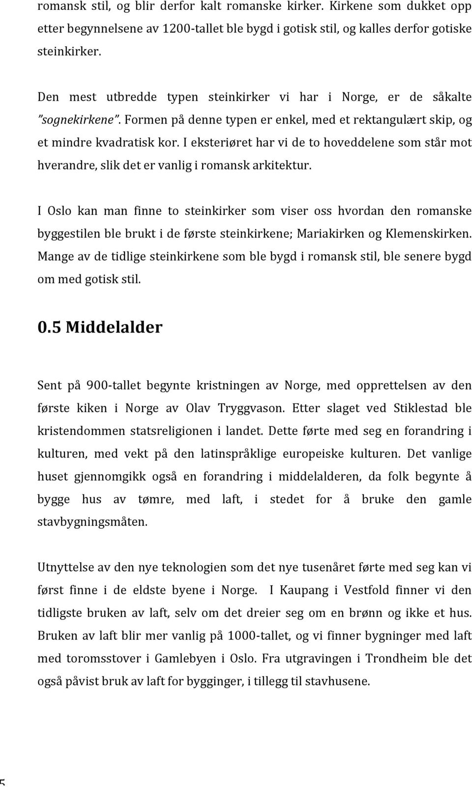 I eksteriøret har vi de to hoveddelene som står mot hverandre, slik det er vanlig i romansk arkitektur.