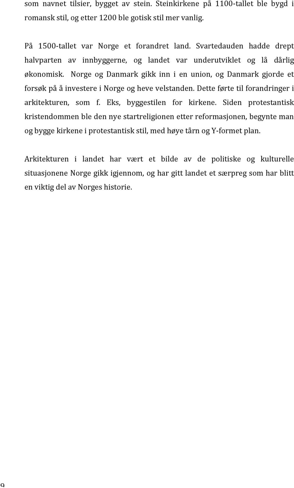 Norge og Danmark gikk inn i en union, og Danmark gjorde et forsøk på å investere i Norge og heve velstanden. Dette førte til forandringer i arkitekturen, som f. Eks, byggestilen for kirkene.