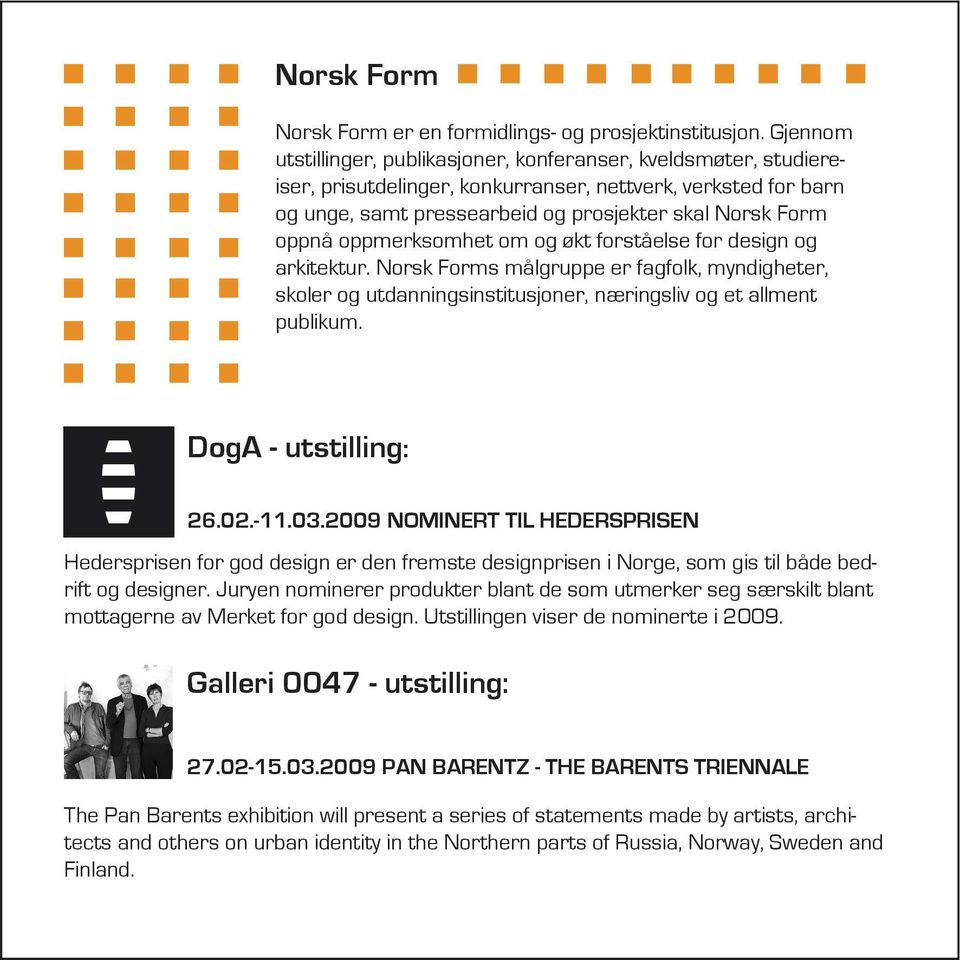 oppmerksomhet om og økt forståelse for design og arkitektur. Norsk Forms målgruppe er fagfolk, myndigheter, skoler og utdanningsinstitusjoner, næringsliv og et allment publikum. DogA - utstilling: 26.