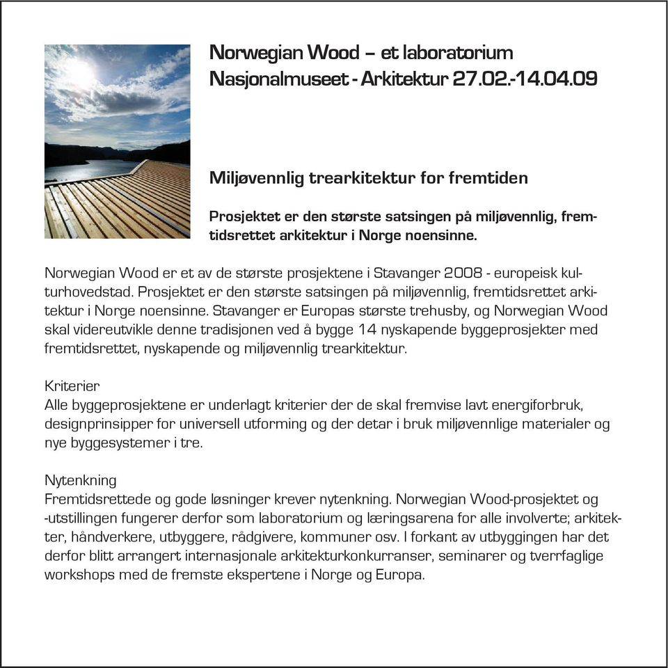 Norwegian Wood er et av de største prosjektene i Stavanger 2008 - europeisk kulturhovedstad. Prosjektet er den største satsingen på miljøvennlig, fremtidsrettet arkitektur i Norge noensinne.