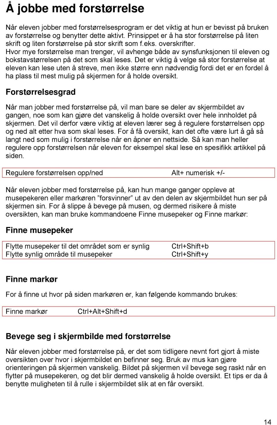 Hvor mye forstørrelse man trenger, vil avhenge både av synsfunksjonen til eleven og bokstavstørrelsen på det som skal leses.