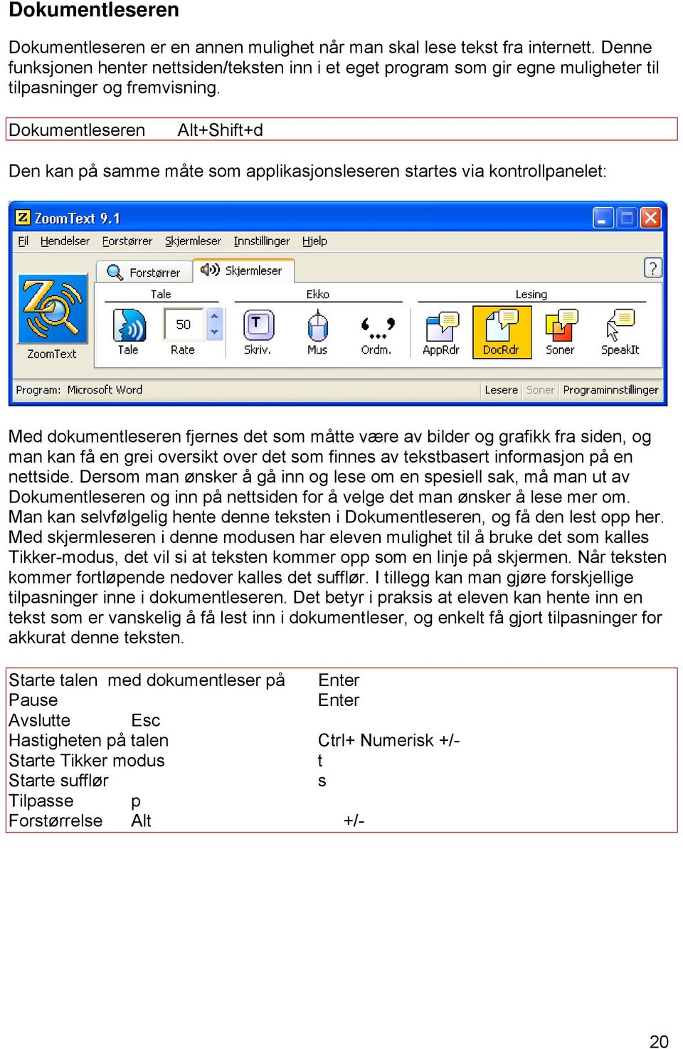 Dokumentleseren Alt+Shift+d Den kan på samme måte som applikasjonsleseren startes via kontrollpanelet: Med dokumentleseren fjernes det som måtte være av bilder og grafikk fra siden, og man kan få en