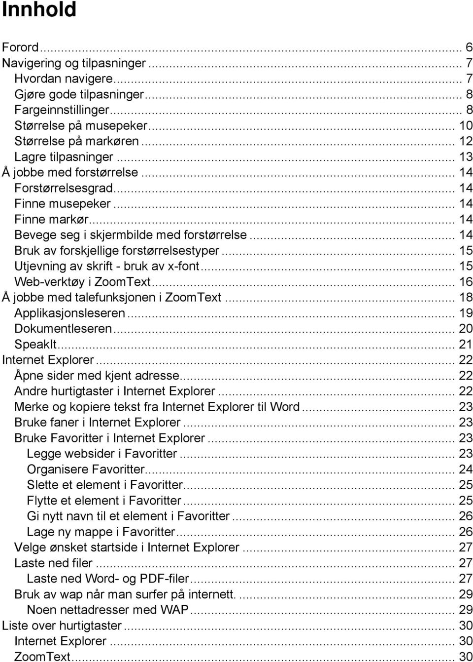 .. 14 Bruk av forskjellige forstørrelsestyper... 15 Utjevning av skrift - bruk av x-font... 15 Web-verktøy i ZoomText... 16 Å jobbe med talefunksjonen i ZoomText... 18 Applikasjonsleseren.