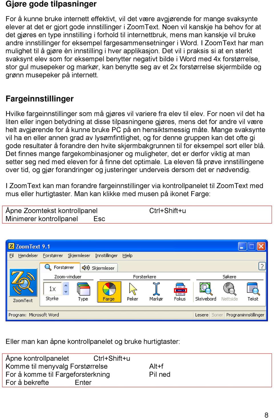 I ZoomText har man mulighet til å gjøre èn innstilling i hver applikasjon.