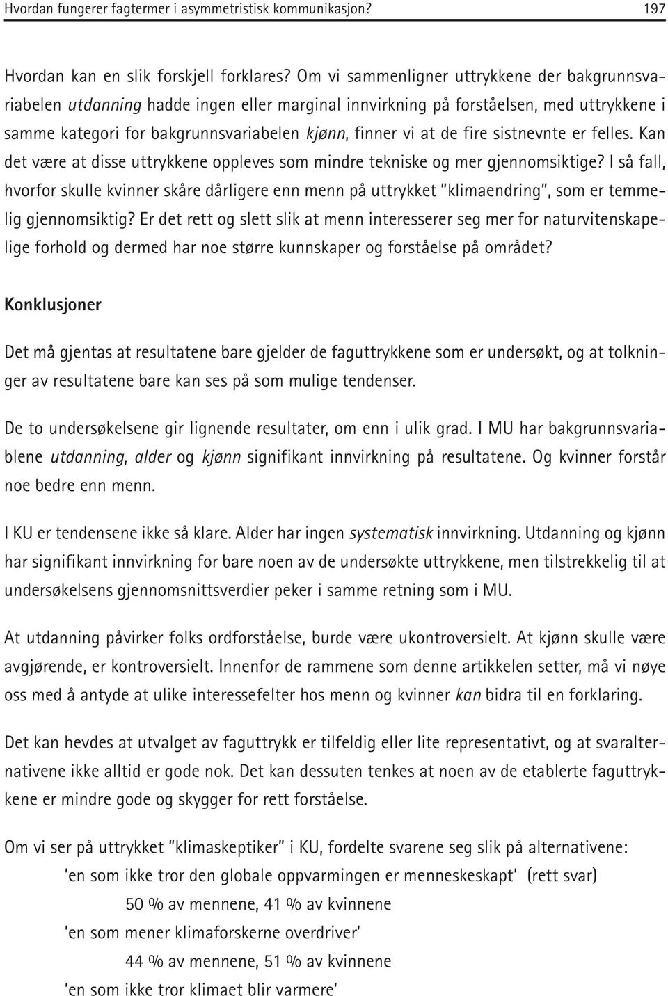 fire sistnevnte er felles. Kan det være at disse uttrykkene oppleves som mindre tekniske og mer gjennomsiktige?