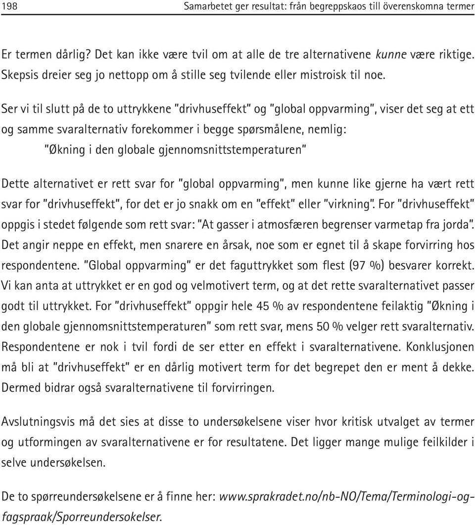 Ser vi til slutt på de to uttrykkene drivhuseffekt og global oppvarming, viser det seg at ett og samme svaralternativ forekommer i begge spørsmålene, nemlig: Økning i den globale