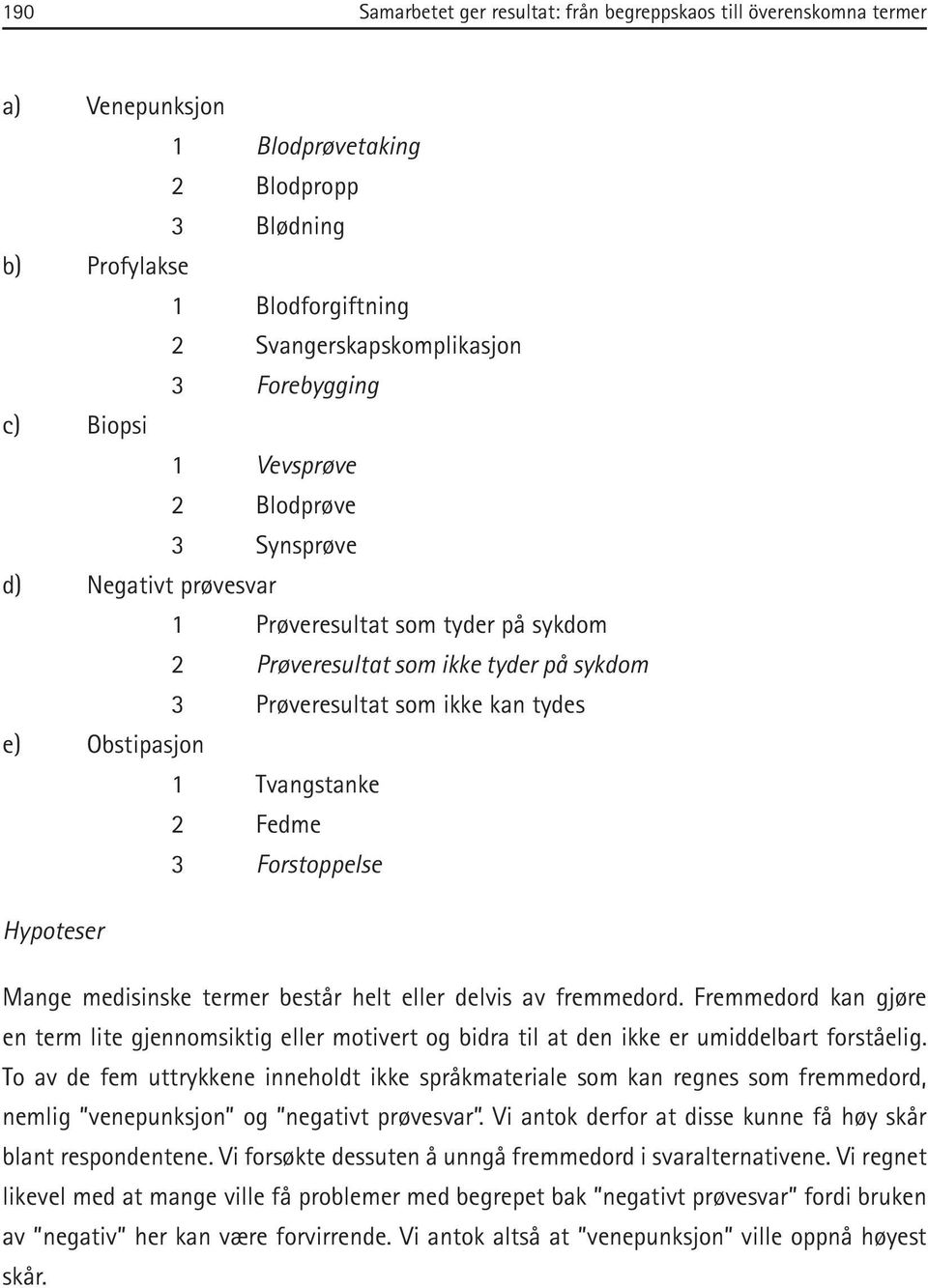 Obstipasjon 1 Tvangstanke 2 Fedme 3 Forstoppelse Hypoteser Mange medisinske termer består helt eller delvis av fremmedord.