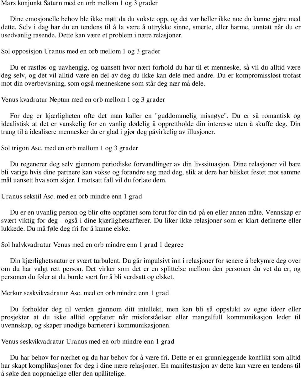 Sol opposisjon Uranus med en orb mellom 1 og 3 grader Du er rastløs og uavhengig, og uansett hvor nært forhold du har til et menneske, så vil du alltid være deg selv, og det vil alltid være en del av