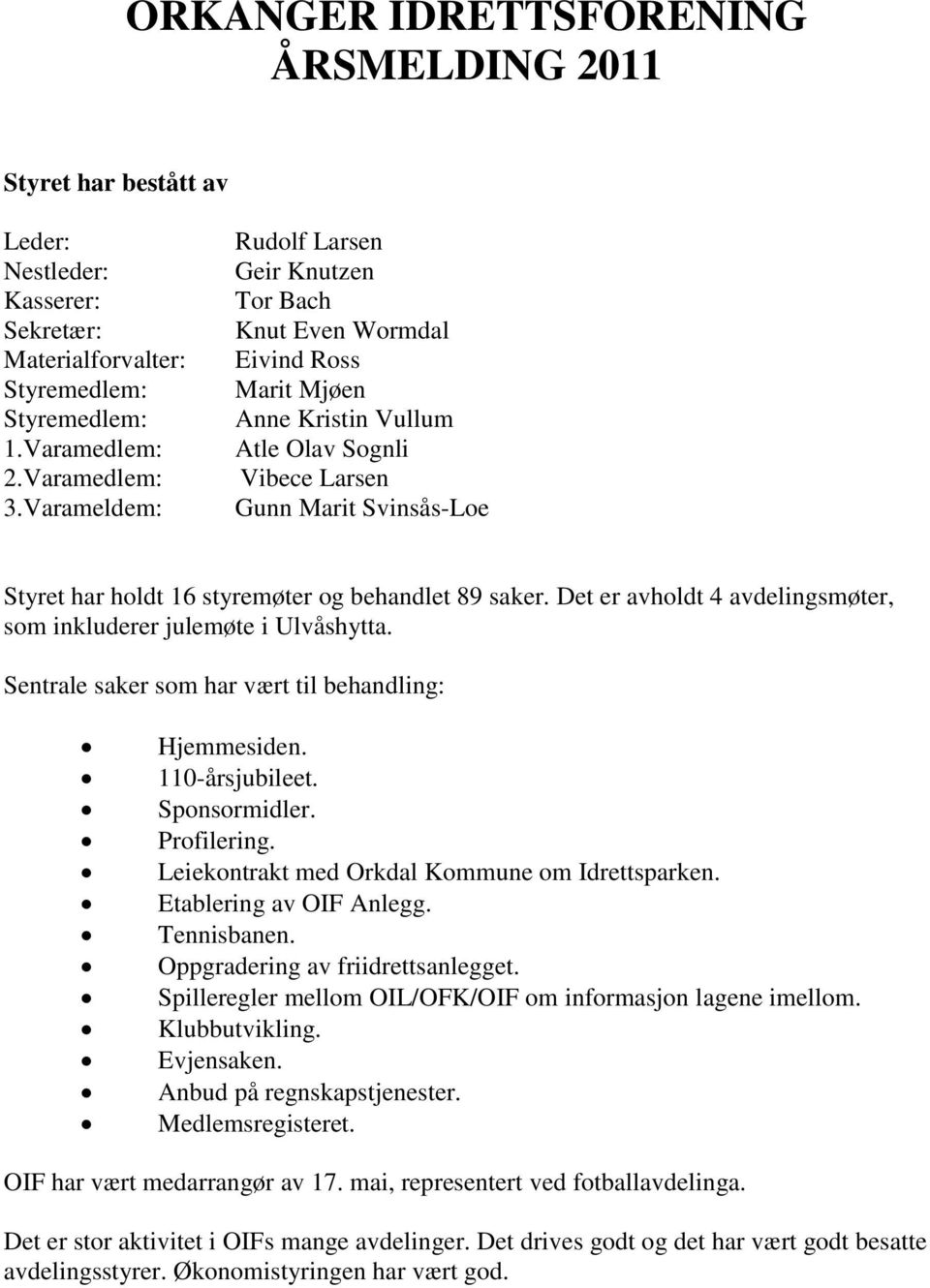 behandlet 89 saker. Det er avholdt 4 avdelingsmøter, som inkluderer julemøte i Ulvåshytta. Sentrale saker som har vært til behandling: Hjemmesiden. 110-årsjubileet. Sponsormidler. Profilering.