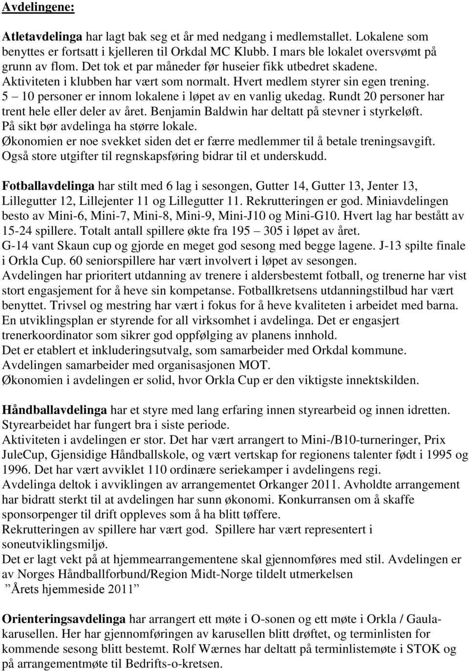 Rundt 20 personer har trent hele eller deler av året. Benjamin Baldwin har deltatt på stevner i styrkeløft. På sikt bør avdelinga ha større lokale.