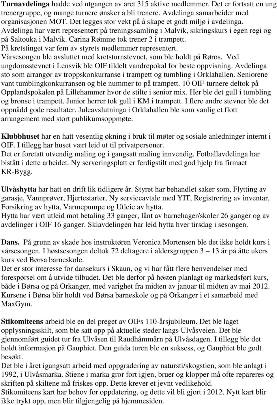 Carina Rømme tok trener 2 i trampett. På kretstinget var fem av styrets medlemmer representert. Vårsesongen ble avsluttet med kretsturnstevnet, som ble holdt på Røros.