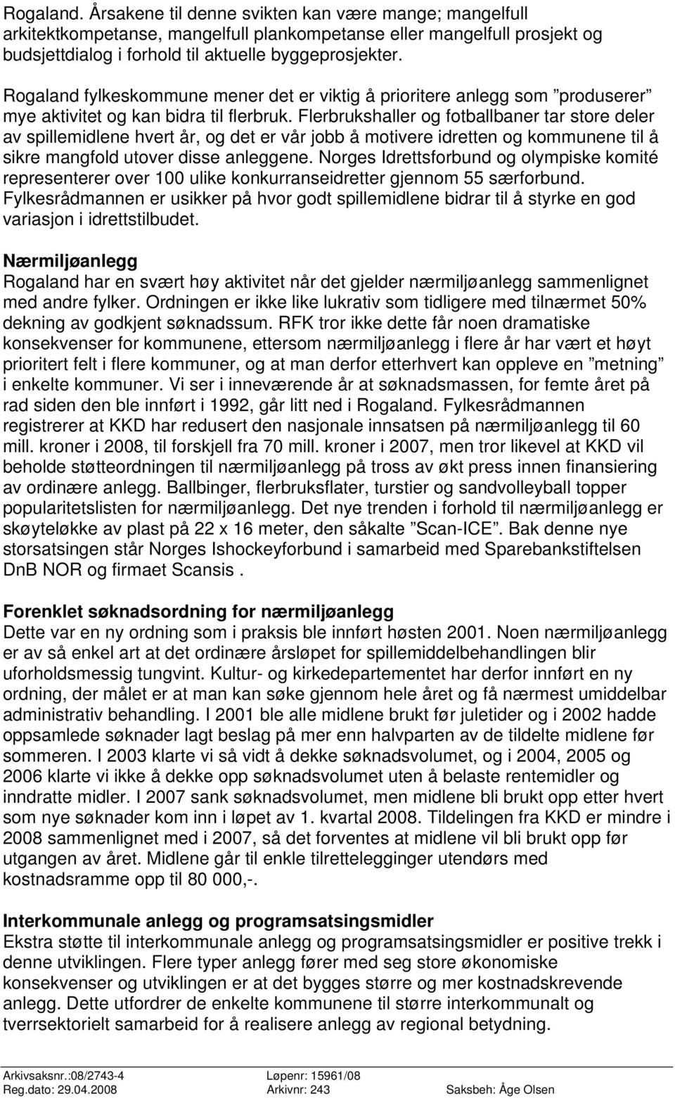 Flerbrukshaller og fotballbaner tar store deler av spillemidlene hvert år, og det er vår jobb å motivere idretten og kommunene til å sikre mangfold utover disse anleggene.