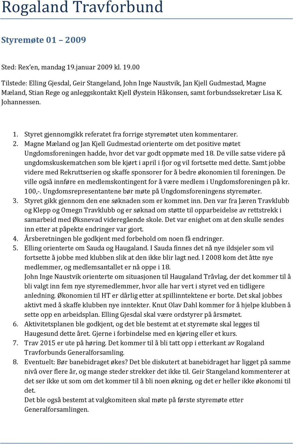 00 Tilstede: Elling Gjesdal, Geir Stangeland, John Inge Naustvik, Jan Kjell Gudmestad, Magne Mæland, Stian Rege og anleggskontakt Kjell Øystein Håkonsen, samt forbundssekretær Lisa K. Johannessen. 1.