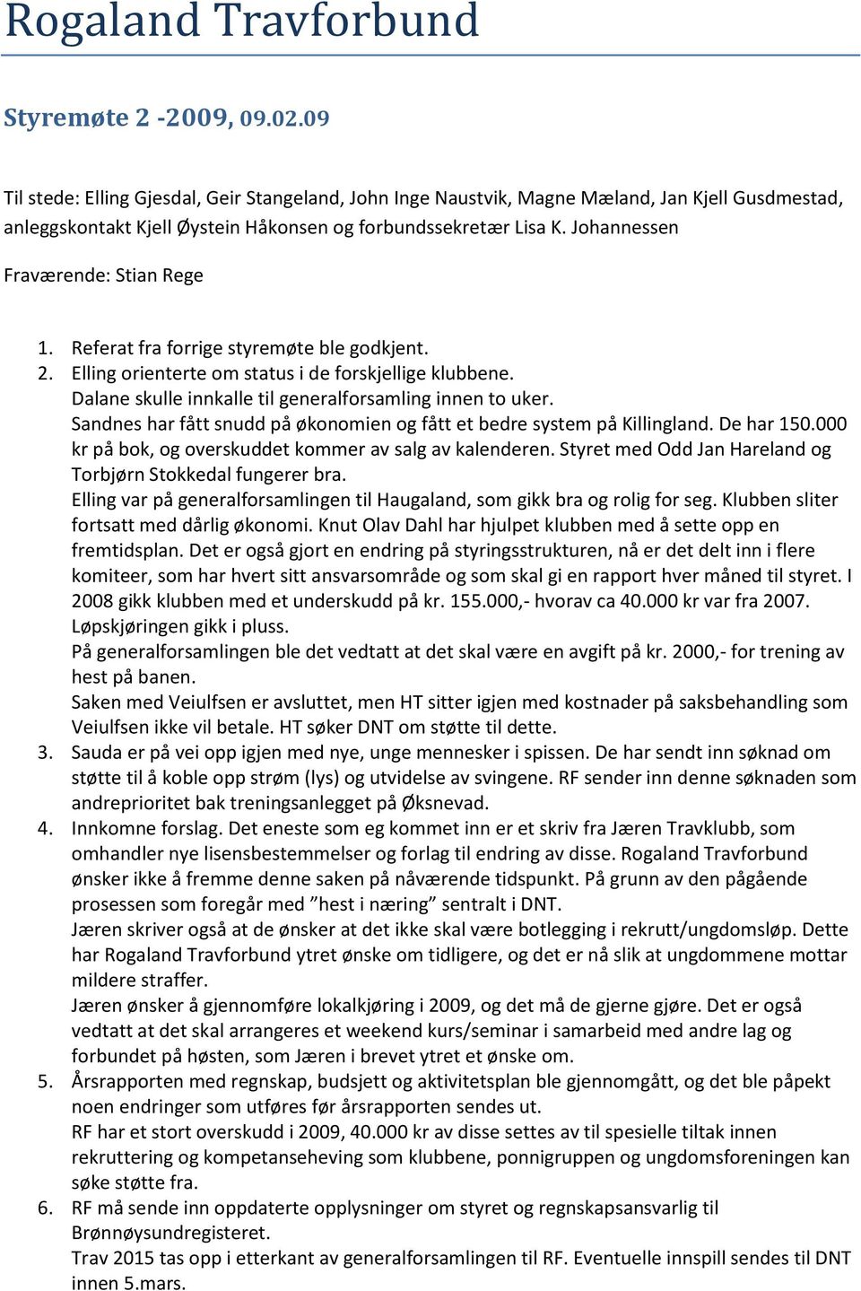 Sandnes har fått snudd på økonomien og fått et bedre system på Killingland. De har 150.000 kr på bok, og overskuddet kommer av salg av kalenderen.