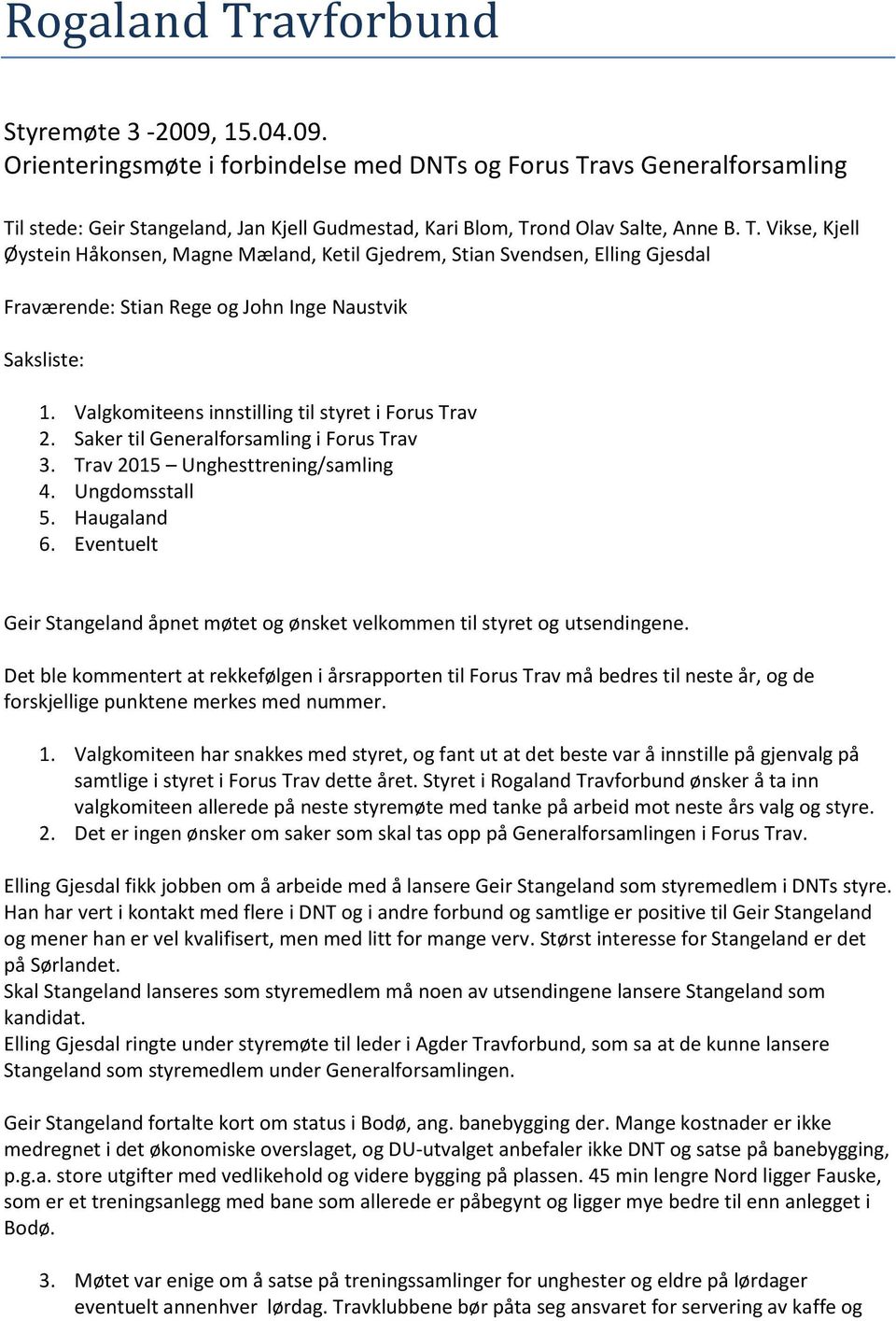 Valgkomiteens innstilling til styret i Forus Trav 2. Saker til Generalforsamling i Forus Trav 3. Trav 2015 Unghesttrening/samling 4. Ungdomsstall 5. Haugaland 6.