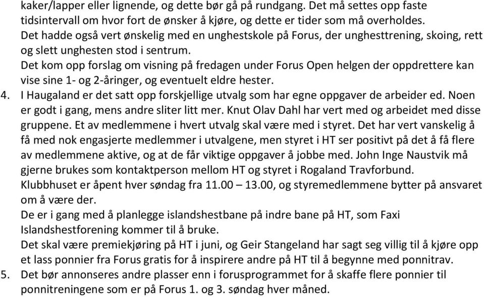 Det kom opp forslag om visning på fredagen under Forus Open helgen der oppdrettere kan vise sine 1- og 2-åringer, og eventuelt eldre hester. 4.