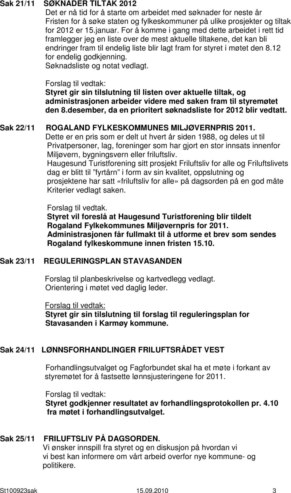 12 for endelig godkjenning. Søknadsliste og notat vedlagt. Styret gir sin tilslutning til listen over aktuelle tiltak, og administrasjonen arbeider videre med saken fram til styremøtet den 8.